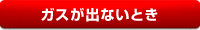 ガスが出ないとき