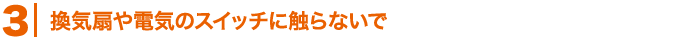 換気扇や電気のスイッチに触らないで
